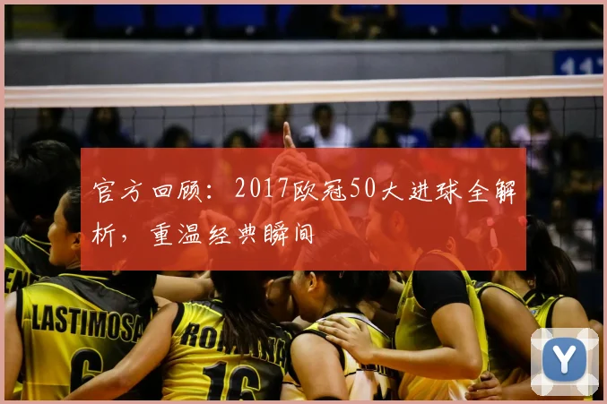 官方回顾:2017欧冠50大进球全解析,重温经典瞬间