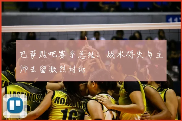 巴萨贴吧赛季总结:战术得失与主帅去留激烈讨论